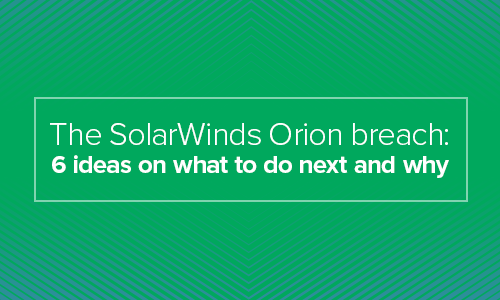 The SolarWinds Orion breach: 6 ideas on what to do next and why