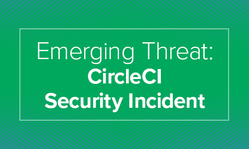 Emerging Threat: CircleCI Security Incident