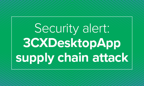 Security alert: 3CXDesktopApp supply chain attack