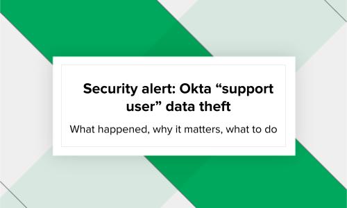 Security alert: Okta “support user” data theft