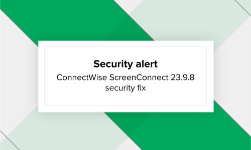Security alert: ConnectWise ScreenConnect 23.9.8 security fix