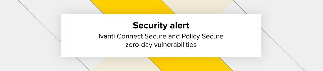 Security alert: Ivanti Connect Secure and Policy Secure zero-day vulnerabilities