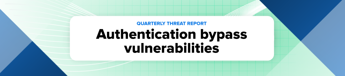 Quarterly Threat Report - Authentication bypass vulnerabilities