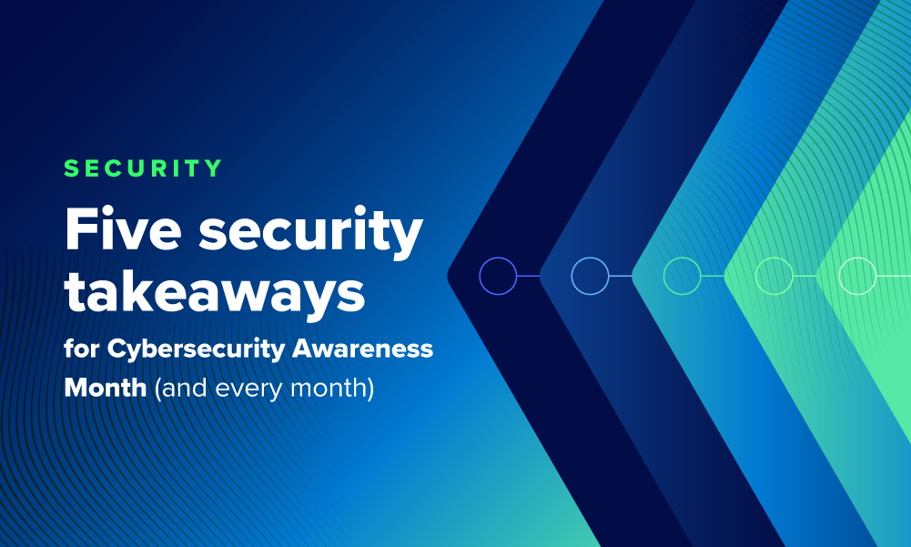 Five security takeaways for Cybersecurity Awareness Month (and every month)