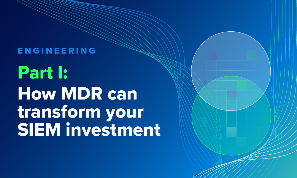 Part I: How MDR can transform your SIEM investment