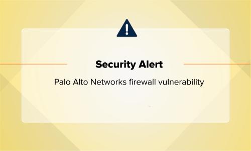 Security alert: Palo Alto Networks firewall vulnerability